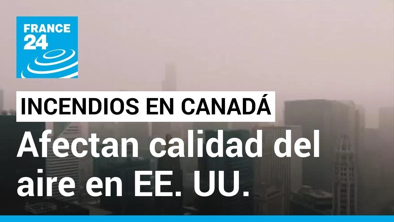 Incendios forestales en Canadá afectan la calidad del aire en ciudades de Estados Unidos